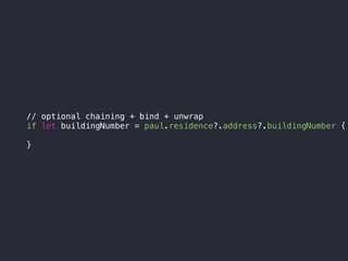 // optional chaining + bind + unwrap
if let buildingNumber = paul.residence?.address?.buildingNumber {
}
 