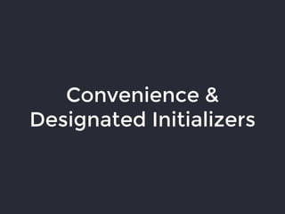Convenience &
Designated Initializers
 