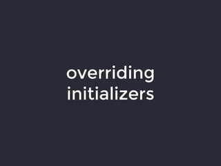 overriding
initializers
 