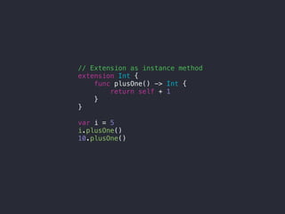 // Extension as instance method
extension Int {
func plusOne() -> Int {
return self + 1
}
}
var i = 5
i.plusOne()
10.plusOne()
 