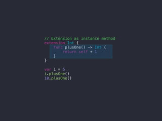 // Extension as instance method
extension Int {
func plusOne() -> Int {
return self + 1
}
}
var i = 5
i.plusOne()
10.plusOne()
 