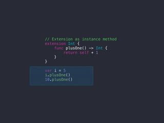 // Extension as instance method
extension Int {
func plusOne() -> Int {
return self + 1
}
}
var i = 5
i.plusOne()
10.plusOne()
 