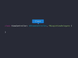 class ViewController: UIViewController, FBLoginViewDelegate {
}
Class
 