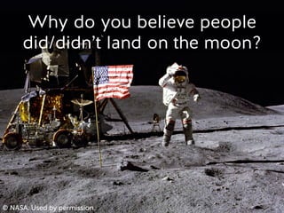 Why do you believe people
did/didn’t land on the moon?
© NASA. Used by permission.
 