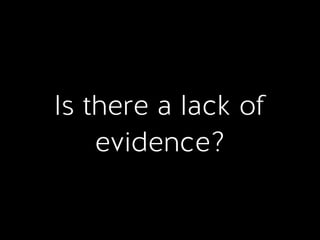 Is there a lack of
evidence?
 