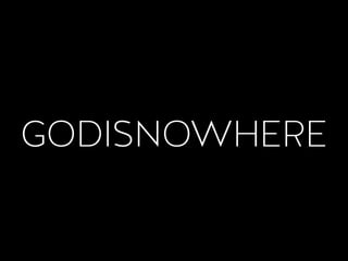 GODISNOWHERE
 