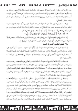 ‫۱۱‬
‫ﺳﺤﺮ ﻋﻘﻮل اﻨﻟﺎس و� زرع ﺑﺬور اﺘﻟﺒﻌﻴﺔ ﻲﻓ ﻗﻠﻮ�ﻬﻢ، ﻟﻘﺪ اﺳ�ﺴﻠﻤﺖ ا�ﺸﻌﻮب ﻟﻸوﺿﺎع ﺑﺼﻮرة ﺟﻌﻠﺖ ﻣﻦ‬
‫َ‬
‫�ﺴـ�ﻨﻜﺮﻫﺎ ﻫـﻮ اﻤﻟﺴـﺘﻐﺮب ﻋﻨﺪﻫـﻢ، ﺑﻞ ﻟﻘﺪ ﻧﺼﺐ اﺒﻟﻌﺾ ﻣﻦ ﻧﻔﺴـﻪ ﻣﺪاﻓﻌـﺎ ﻋﻦ ﻫﺬه اﻷوﺿـﺎع ﻓﻠﻢ ﺗﻌﺪ‬
‫أ�ﺮ��ﺎ ﺤﺑﺎﺟﺔ �ﺪﻠﻓﺎع ﻋﻦ ﻧﻔﺴـﻬﺎ؛ ﻓﺘﺠﺪ ﻣﻦ ﻳﻘﻮل �ﻚ: ﻫﺬه ﺗﻔﺎﻫﻤﺎت دوﻴﻟﺔ، أو ﻣﻦ ﻳﻘﻮل: ﻟﻘﺪ ﺗﻐﺮﻴ اﻟﻌﺎ�ﻢ‬
‫وﺠﻳﺐ �ﺴﺎﻳﺮة اﻷوﺿﺎع!‬
‫إن ﻫـﺬه اﻨﻟﻔـﻮس اﻤﻟﻨﻬﺰﻣـﺔ ﻻ ﺗﻌﻴﺪ ﺠﻣﺪا وﻻ ﺗﻘﻴﻢ ﺣﻀـﺎرة وﻻ ﺗﻐﺮﻴ ﻣﻦ اﻷوﺿﺎع ﺷـ�ﺌﺎ، و�ن اﺤﻟﻘﻴﻘﺔ‬
‫ﺗ�ﻤﻦ ﻲﻓ أن اﷲ ﺳ�ﺴـﺨﺮ ﺘﻟﻐﻴﺮﻴ ﻫﺬه اﻷوﺿﺎع ﻣﻦ �ﺴـﺘﺤﻖ ﺑﺎﻟﻔﻌﻞ أن ﻳﻨﺎل ﻫﺬا ا�ﺮﺸف، ﺳ�ﺴﺨﺮ ﻣﻦ ﻫﻢ‬
‫أﺣﺮار اﻨﻟﻔﺲ واﻟﻌﻘﻞ ﻻ �ﺴﺎﻳﺮون اﺬﻟل وﻻ ﻳﻘﺒﻠﻮن ﺑﺄن ﻳﻌ�ﺸﻮا ﻰﻠﻋ ﻫﺎ�ﺶ اﻷ�ﻢ!‬

‫٢- ا�ﺮﺸﻋﻴﺔ اﻻﻗﺘﺼﺎدﻳﺔ ﻤﻟﻨﻈﻮﻣﺔ اﻻﺣﺘﻼل اﺪﻟو�:-‬

‫وأﻣﺎ ﻫﺬا اﻨﻟﻮع ﻣﻦ ا�ﻮﻫﻢ ﺤﻳﺘﺎج إﻰﻟ ﺮﺷح ﻣﻄﻮل ﻓﻬﻮ روح اﻬﻟﻴﻤﻨﺔ اﻴﻟﻮم وأﺻﻠﻬﺎ، وﺬﻟ�ﻚ ﺳﻨﻔﺼﻞ ﻗﻠﻴﻼ‬
‫اﺤﻟﺪﻳﺚ ﺣﻮل ﻫﺬه ا�ﺮﺸﻋﻴﺔ ﻷن ﺑﺈدراك ﺣﻘﻴﻘﺘﻬﺎ ﺗﻔﻬﻢ ﺑﺪﻗﺔ ﻣﻌﻰﻨ ﻛﻮﻧﻨﺎ ﻧﻌ�ﺶ ﻲﻓ وﻫﻢ‬

‫أوﻻ: اﻨﻟﻈﺎم اﻨﻟﻘﺪي أﺿﺤﻮ�ﺔ اﻟﻌﺮﺼ‬

‫إن ا�ﺸﻌﻮب اﻴﻟﻮم ﺗﺘﻌﺎ�ﻞ ﻣﻊ اﻤﻟﻨﻈﻮﻣﺔ اﻨﻟﻘﺪﻳﺔ اﺪﻟوﻴﻟﺔ و�ﺄﻧﻬﺎ أﻧﺰﻟﺖ ﻣﻦ ا�ﺴﻤﺎء، إﻧﻬﻢ ﻻ ﻳﻔﻜﺮون ﺠﻣﺮد‬
‫ﺗﻔﻜﺮﻴ ﻫﻞ ﻫﺬه اﻷوﺿﺎع ﻃﺒﻴﻌﻴﺔ؟! ﻣﺎ اﺬﻟي ﺠﻳﻌﻞ ﻬﻟﺬه ا�ﻮرﻗﺔ اﺨﻟﺮﻀاء اﻤﻟﺴﻤﺎة "اﺪﻟوﻻر" ﻫﺬه اﻟﻘﻴﻤﺔ اﻤﻟﻘﺪﺳﺔ؟‬
‫ﻛﻴـﻒ ﺻـﺎر ﻫـﺬا ا�ﻮرق اﻷﺧـﺮﻀ أﻰﻠﻏ ﻣﻦ اﺬﻟﻫـﺐ واﻟﻔﻀﺔ؟! وﻣـﺎ اﻤﻟﺰﻴة اﻟـﻲﺘ ﺠﺗﻌﻠﻪ ﻣﻌﻴﺎرا �ـﻞﻜ اﻟﻌﻤﻼت‬
‫واﻷﺳﻌﺎر ﻲﻓ اﻟﻌﺎ�ﻢ؟‬
‫ﻟﻘـﺪ ﻇﻠـﺖ ا�ﻜﺬﺑﺔ اﻟﻌﺎﻤﻟﻴﺔ ﺗﻘﻨﻊ ا�ﺸـﻌﻮب أن اﻨﻟﻈﺎم اﻨﻟﻘـﺪي اﻟﻌﺎﻟﻲﻤ ﻫﻮ ﻧﻈﺎم ﻣﻌﻘـﺪ و�ﺼﻌﺐ ﻓﻬﻤﻪ‬
‫وﺤﺗﻠﻴﻠـﻪ، واﺤﻟﻘﻴﻘـﺔ أن ﻧﻈﺎم اﻨﻟﻘﺪ اﻟﻌﺎﻟﻲﻤ �ﺴـﻬﻞ ﻓﻬﻤﻪ ﺟﻴﺪا �ﻞﻜ ا�ﺸـﻌﻮب ﻰﻠﻋ اﺧﺘـﻼف ﺛﻘﺎﻓﺘﻬﻢ وﻟ�ﻦ‬
‫ﻫﻨـﺎك ﻣﻦ ﻻ ﻳﺮ�ﺪ ﻬﻟﻢ أن ﻳﻔﻬﻤﻮا، وذ�ﻚ ﻷن ﺑ�ﺴـﺎﻃﺔ إدراك ا�ﺸـﻌﻮب ﻓﻘﻂ ﺤﻟﻘﻴﻘـﺔ اﻨﻟﻈﺎم اﻨﻟﻘﺪي اﻟﻌﺎﻟﻲﻤ‬
‫ﻛﻔﻴﻞ ﺑﻬﺪم اﻨﻟﻈﺎم اﻤﻟﺮﺼ� واﻻﻗﺘﺼﺎدي اﻟﻌﺎﻟﻲﻤ ﻲﻓ ﻋﻘﻮل ا�ﺸﻌﻮب ﺗﻤﺎﻣﺎ وﻫﻮ ﻣﺎ ﻳﺄذن ﺑﻤﻮاﺟﻬﺘﻬﺎ ﻲﻓ اﻟﻘﺮ�ﺐ،‬
‫وﻴﻟﺘﻀﺢ ﻣﻘﺼﺪﻧﺎ دﻋﻮﻧﺎ ﺤﻧﻲﻜ ﻗﺼﺔ اﺪﻟوﻻر ﺑﺎﺧﺘﺼﺎر:-‬
‫ﺑﻌـﺪ اﺤﻟـﺮب اﻟﻌﺎﻤﻟﻴﺔ اﺜﻟﺎﻧﻴﺔ اﺠﺗﻬـﺖ اﺪﻟول اﻤﻟﻨﺘﺮﺼة ﻲﻓ ﻫﺬه اﺤﻟﺮب إﻰﻟ اﺒﻟﺪء ﻲﻓ ﺗﻘﺴـﻴﻢ ا�ﺮﺘ�ﺔ اﻟﻌﺎﻤﻟﻴﺔ‬
‫ورﺳـﻢ ﺻﻮرة ﺟﺪﻳﺪة �ﻠﻌﺎ�ﻢ ﻲﻓ ﻇﻞ اﺧﺘﻼف �ﻮاز�ﻦ اﻟﻘﻮى ﻛﻤﺎ ﺮﺷﺣﻨﺎ، وﻻ ﺷـﻚ أن أ�ﺮ��ﺎ ﻋﻘﺐ اﺤﻟﺮب‬
‫اﻟﻌﺎﻤﻟﻴﺔ اﺜﻟﺎﻧﻴﺔ ﺎﻛﻧﺖ اﻷﻗﻮى ﻋﺴﻜﺮ�ﺎ ﻤﻣﺎ �ﻜﻨﻬﺎ ﻣﻦ وﺿﻊ ﻛﺜﺮﻴ ﻣﻦ ﺗﻔﺎﺻﻴﻞ ﻫﺬه ا�ﺼﻮرة �ﻠﻌﺎ�ﻢ اﺠﻟﺪﻳﺪ، وﻣﻦ‬
‫ﻫﻨـﺎ ﺎﻛﻧﺖ اﺗﻔﺎﻗﻴﺔ ﺑﺮ�ﺘـﻮن وودز )‪ (Bretton Woods‬ﺎﻋم ٤٤٩١، ﺗﻠﻚ اﻻﺗﻔﺎﻗﻴﺔ اﻟﻲﺘ ﺟﻌﻠﺖ اﺪﻟوﻻر ﻫﻮ اﻤﻟﻌﻴﺎر‬
‫اﻨﻟﻘـﺪي اﺪﻟو� �ـﻞﻜ ﻋﻤﻼت اﻟﻌﺎ�ﻢ، ﺣﻴﺚ ﺗﻌﻬﺪت ا�ﻮﻻﻳﺎت اﻤﻟﺘﺤﺪة اﻷ�ﺮ��ﻴﺔ ﻲﻓ اﺗﻔﺎﻗﻴﺔ )ﺑﺮ�ﺘﻮن وودز(‬
‫أﻣﺎم دول اﻟﻌﺎ�ﻢ ﺑﺄﻧﻬﺎ ﺳـﺘﻤﺘﻠﻚ ﻏﻄﺎء ﻣﻦ اﺬﻟﻫﺐ ﻳﻮازي ﻣﺎ ﺗﻄﺮﺣﻪ ﻣﻦ دوﻻرات، و�ﻧﺖ اﻻﺗﻔﺎﻗﻴﺔ ﺗﻨﺺ ﻰﻠﻋ‬
‫ﻣﻦ �ﺴـﻠﻤﻬﺎ ﻤﺧﺴـﺔ وﺛﻼﺛﻦﻴ دوﻻرا �ﺴﻠﻤﻪ ﺗﻐﻄﻴﺔ اﺪﻟوﻻر ﻣﻦ اﺬﻟﻫﺐ )أوﻗﻴﺔ(، وﺻﺎر �ﺴﻰﻤ اﺪﻟوﻻر ﺑﻌﺪ ذ�ﻚ‬

 