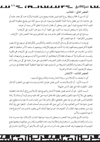 ‫۲۲‬
‫اﻟﻌﻨﺮﺼ اﺜﻟﺎﻲﻧ:- اﻤﻟﺨﺎﻟﺐ‬

‫أي أﻧﻪ دﻳﻦ ﻪﻟ ﺨﻣﺎﻟﺐ ﻳﻮﻗﻆ روح اﻟﻌﺰة ﻓﻴﻤﻦ ﺤﻳﻤﻠﻪ و�ﻀﻊ ﺑﺬور اﻤﻟﻘﺎوﻣﺔ واﻹﺑﺎء ﺿﺪ ﻞﻛ ﻣﻌﺘﺪ ﻋﻠﻴﻪ أو‬
‫ﻰﻠﻋ ﺣﺎ�ﻠﻴﻪ، إﻧﻪ دﻳﻦ ﺠﻳﻌﻞ ﺑﺪاﻳﺔ اﺤﻟﻴﺎة اﺤﻟﻘﻴﻘﻴﺔ ﻳﻮم ﻳﻤﻮت اﻤﻟﺮء ﻲﻓ ﺳـ�ﻴﻞ اﷲ، دﻳﻦ ﻳﺼﻴﻎ ﻣﻨﻈﻮﻣﺔ اﻟﻘﻴﻢ ﻲﻓ‬
‫ﻗﻠﻮب أﺑﻨﺎﺋﻪ ﻴﻟﺼﺒﺢ اﻤﻟﻮت أﺳﻬﻞ ﺧﻴﺎر ﻳﻤ�ﻦ أن ﺨﻳﺘﺎره اﻤﻟﺴﻠﻢ إذا ﺗﻌﻠﻖ اﻷ�ﺮ ﺑﺪﻳﻨﻪ أو ﻋﺮﺿﻪ‬
‫وﺬﻟ�ﻚ ﺷﻨﻮا ﻣﺎ ﻳﻤ�ﻦ �ﺴﻤﻴﺘﻪ ب"اﺤﻟﺮب ﻰﻠﻋ اﺠﻟﻬﺎد" أو ﻣﺎ ﺳﻤﻮه ﻫﻢ "اﺤﻟﺮب ﻰﻠﻋ اﻹرﻫﺎب"‬
‫و�ـﺪؤوا ﻲﻓ �ﺮﺸ ﺗﻬﻢ و�ﺼﻄﻠﺤـﺎت ﺨﺗﻠﻖ ﺣﺎﺟﺰ ﺻﺪ ﺑﻦﻴ اﺠﻟﻤﺎﻫﺮﻴ و�ﻦﻴ ﻫﺬا اﻟﻌﻨﺮﺼ ﻣﺜﻞ:- اﻹرﻫﺎب -‬
‫ﺗ�ﺮ�ﺲ ا�ﻜﺮاﻫﻴﺔ - اﺪﻟﻋﻮة �ﻠﻌﻨﻒ اﻟﺦ‬
‫ﻲﻓ وﻗـﺖ اﺳـﺘﺨﺪ�ﻮا ﻫﻢ ﻞﻛ وﺳـﺎﺋﻞ اﻹرﻫـﺎب واﻟﻌﻨﻒ واﺘﻟﻜﺮ�ـﺲ �ﻠﻜﺮاﻫﻴﺔ ﻲﻓ ﺣﺮ�ﻬﻢ ﻣﻊ ا�ﺸـﻌﻮب‬
‫ﺤﺗﻘﻴﻘﺎ ﻷﻏﺮاﺿﻬﻢ و�ﺼﺎﺤﻟﻬﻢ، إﻧﻚ إذا ﺗﺄ�ﻠﺖ ﺗﻌﺮ�ﻔﻬﻢ ﻟﻺرﻫﺎب ووﺻﻔﻬﻢ ﻪﻟ ﺳﺘﺠﺪ اﻷ�ﺮ ﻣﺘﺨﻄﻴﺎ ﻤﻟﺎ ﺨﻳﻄﺮ‬
‫ﺑﺎ�ـﻚ ﻣﻦ اﺤﻟﺪﻳﺚ ﻋﻦ ﻤﺟﺎﺎﻋت �ﺴـﻠﺤﺔ ﺑﻌﻴﻨﻬﺎ، ﻓﻜﺜﺮﻴ ﻣﻦ اﺳـﺮﺘاﺗﻴﺠﻴﺎت اﺤﻟـﺮب ﻰﻠﻋ اﻹرﻫﺎب ﻲﻫ ﻓﻜﺮ�ﺔ‬
‫وﻟ�ﺴـﺖ ﻋﺴـﻜﺮ�ﺔ وﻻ �ﺴـﺘﻬﺪف ﻓﻘﻂ )ا�ﺮادﻳ�ﺎﻴﻟﻦﻴ أو اﻤﻟ�ﺸﺪدﻳﻦ( ﻛﻤﺎ �ﺴـﻤﻮﻧﻬﻢ ﺑﻞ و�ﺴﺘﻬﺪف أﻳﻀﺎ‬
‫ﻋﻤـﻮم ا�ﺸـﻌﻮب، وﺗﻌﺮ�ﻔﻬـﻢ ﻟﻺرﻫـﺎب ﺠﺗﺎوز اﺘﻟﻌﺮ�ـﻒ اﺘﻟﻘﻠﻴﺪي ﺣﻰﺘ ﺻـﺎر ﻋﻠﻤﺎ ﻰﻠﻋ ﻞﻛ ﻣـﻦ ﻳﻘﻒ أﻣﺎم‬
‫�ﺼﺎﺤﻟﻬﻢ اﻻﺳـﺘﻌﻤﺎر�ﺔ وأﻓﺎﻜرﻫﻢ اﻤﻟﺸـﻮﻫﺔ ﻣﻦ اﻤﻟﺴﻠﻤﻦﻴ، ﻓﻬﺬه اﻤﻟﻮاﺟﻬﺔ اﻤﻟﻨﻄﻘﻴﺔ ﻛﻔﻴﻠﺔ ﺠﺑﻌﻠﻚ ﻲﻓ ز�ﺮة ﻣﻦ‬
‫ﺳﻤﻮﻫﻢ اﻹرﻫﺎﺑ�ﻦﻴ أﻋﺪاء اﺤﻟﺪاﺛﺔ واﺤﻟﺮ�ﺔ!‬

‫اﻟﻌﻨﺮﺼ اﺜﻟﺎﻟﺚ:- اﻻﻧ�ﺸﺎر‬

‫أي ﻣﺎ ﻳﺘﺼﻒ ﺑﻪ اﻹﺳﻼم ﻣﻦ ﺮﺳﻋﺔ اﻧ�ﺸﺎر وﺗﻤﺪد، وذ�ﻚ ﻳﺮﺟﻊ �ﻠﺴ�ﺒﻦﻴ:-‬
‫ا�ﺴـﺒﺐ اﻷول:- أن اﻹﺳـﻼم ﻧﻔﺴـﻪ ﻛﺪﻳﻦ ﺤﻳﻤﻞ ﻋﻮا�ﻞ اﻧ�ﺸـﺎره وﺗﻤـﺪده، ﻓﻬﻮ دﻳﻦ اﻟﻔﻄـﺮة ﻛﻤﺎ ﻗﺎل‬
‫ﺗﻌﺎﻰﻟ:- )ﻓﻄﺮت اﷲ اﻟﻲﺘ ﻓﻄﺮ اﻨﻟﺎس ﻋﻠﻴﻬﺎ(‬
‫ا�ﺴﺒﺐ اﺜﻟﺎﻲﻧ:- ﻫﻮ أن اﻤﻟﺴﻠﻢ ﺤﻳﻤﻞ ﻋﻘﻠﻴﺔ اﻻﻧ�ﺸﺎر واﺘﻟﻮﺳﻊ، ﻓﺈن اﻹﺳﻼم ﻳﺰرع ﻲﻓ أﺑﻨﺎﺋﻪ ﻫﺬه اﻟﻌﻘﻠﻴﺔ،‬
‫وﺤﻳﺜﻬﻢ ﻰﻠﻋ إﺑﻼغ اﺪﻟﻋﻮة ﺑﺎﻟﻘﻮل واﻟﻔﻌﻞ، وﻗﻮل اﷲ ﺗﻌﺎﻰﻟ ﻨﻟ�ﻴﻪ ﺻﻰﻠ اﷲ ﻋﻠﻴﻪ وﺳﻠﻢ: )وﻣﺎ أرﺳﻠﻨﺎك إﻻ رﻤﺣﺔ‬
‫�ﻠﻌﺎﻤﻟﻦﻴ( ﻟ�ﺲ ﺠﻣﺮد ﺧﺮﺒ ﺑﻞ ﻓﻴﻪ ﻣﻌﻰﻨ ﺗ�ﻠﻴﻲﻔ، ﻓﻞﻜ ﺣﺎ�ﻞ ﻬﻟﺬا دﻳﻦ ﻋﻠﻴﻪ واﺟﺐ اﺪﻟﻋﻮة ﺑﻤﺎ �ﺴﺘﻄﻴﻊ ﺣﻰﺘ‬
‫ﺗﺼـﻞ دﻋﻮة ﻫﺬا اﺪﻟﻳﻦ �ﻠﻌﺎﻤﻟﻦﻴ، وﻗﺪ أ�ﺮ اﻨﻟﻲﺒ ﺻﻰﻠ اﷲ ﻋﻠﻴﻪ وﺳـﻠﻢ أﺻﺤﺎﺑﻪ ﻓﻘـﺎل:- )ﺑﻠﻐﻮا ﻋﻲﻨ و�ﻮ آﻳﺔ(،‬
‫و�ن ﻣـﻦ ﺣ�ـﻢ ﺟﻬﺎد اﻟﻄﻠﺐ أو "اﻟﻔﺘﻮﺣـﺎت" ﻫﻮ �ﻮاﺟﻬﺔ أوﺌﻟﻚ اﺬﻟﻳﻦ ﻳﻘﻔﻮن ﺣﺎﺟـﺰ ﺻﺪ أﻣﺎم ﺑﻠﻮغ ﻫﺬه‬
‫ِ‬

‫اﺪﻟﻋﻮة �ﻠﺸﻌﻮب واﻷ�ﻢ‬

‫وﺬﻟ�ـﻚ ﺎﻛن ﻲﻓ ﻣﻘﺎﺑـﻞ ﻫﺬا اﻟﻌﻨﺮﺼ ﻣﺎ ﻳﻤ�ﻦ �ﺴـﻤﻴﺘﻪ "�ﻮاﺟﻬﺔ اﻧ�ﺸـﺎر اﻹﺳـﻼم"، وﻗﺪ ﺻﺪرت ﻋﺪة‬
‫دراﺳـﺎت وأﺤﺑـﺎث وﺗﻘﺎر�ـﺮ اﺳـﺘﺨﺒﺎرﺗﻴﺔ و�ﻋﻼﻣﻴﺔ ﺗﺮﺻﺪ ﻫﺬه اﻟﻈﺎﻫـﺮة وﺤﺗﺬر ﻣﻦ ﻋﻮاﻗﺒﻬـﺎ و�ﻌﻀﻬﺎ ﻳﻀﻊ‬
‫اﺘﻟﻮﺻﻴـﺎت ﻤﻟﻮاﺟﻬﺘﻬـﺎ، وﻗﺪ ﺤﺗﺪﺛﺖ ﺑﻌﺾ ﻫﺬه اﺪﻟراﺳـﺎت ﻋﻦ ﻛﻮن اﻹﺳـﻼم ﻫﻮ أﺮﺳع اﻷدﻳﺎن اﻧ�ﺸـﺎرا ﻲﻓ‬

 