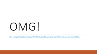OMG!
HTTP://WWW.PBS.ORG/PROGRAM/VICTORIAN-SLUM-HOUSE/
 
