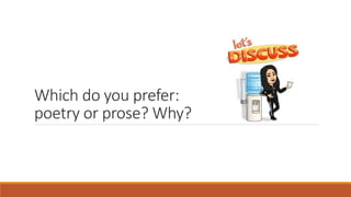Which do you prefer:
poetry or prose? Why?
 