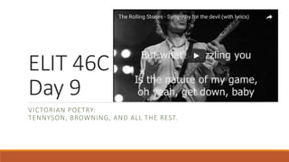 ELIT 46C
Day 9
VICTORIAN POETRY:
TENNYSON, BROWNING, AND ALL THE REST.
 