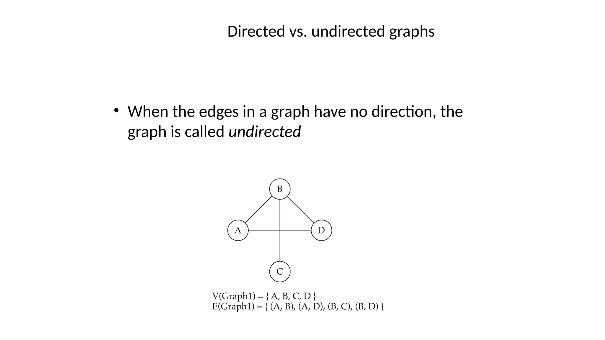 • When the edges in a graph have no direction, the
graph is called undirected
Directed vs. undirected graphs
 