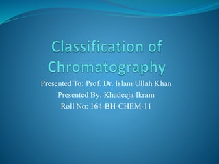 Presented To: Prof. Dr. Islam Ullah Khan
Presented By: Khadeeja Ikram
Roll No: 164-BH-CHEM-11
 