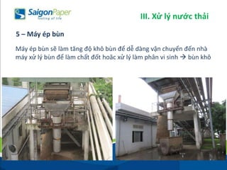 Máy ép bùn sẽ làm tăng độ khô bùn để dễ dàng vận chuyển đến nhà
máy xử lý bùn để làm chất đốt hoăc xử lý làm phân vi sinh  bùn khô
5 – Máy ép bùn
III. Xử lý nước thải
 