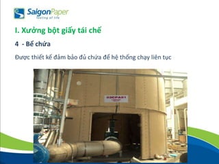 Được thiết kế đảm bảo đủ chứa để hệ thống chạy liên tục
I. Xưởng bột giấy tái chế
4 - Bể chứa
 