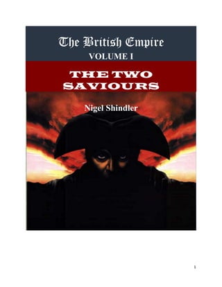1
The British Empire
VOLUME I
THE TWO
SAVIOURS
Nigel Shindler
 