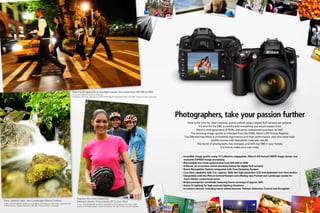 Take a bold approach to low-light scenes: low-noise from ISO 200 to 3200
                                                                                         • Lens: AF-S NIKKOR 14-24mm f/2.8G ED
                                                                                         • Exposure: [M] mode, 1/30 second, f/2.8 • White balance: Auto • Sensitivity: ISO 3200 • Picture Control: Landscape




                                                                                                                                                                                                               Photographers, take your passion further
                                                                                                                                                                                                                     Now is the time for new creativity, and to rethink what a digital SLR camera can achieve.
                                                                                                                                                                                                                              It's time for the D90, a camera with everything you would expect from
                                                                                                                                                                                                                            Nikon's next-generation D-SLRs, and some unexpected surprises, as well.
                                                                                                                                                                                                                        The stunning image quality is inherited from the D300, Nikon's DX-format flagship.
                                                                                                                                                                                                                   The D90 also has Nikon's unmatched ergonomics and high performance, and now takes high-
                                                                                                                                                                                                                                          quality movies with beautifully cinematic results.
                                                                                                                                                                                                                             The world of photography has changed, and with the D90 in your hands,
                                                                                                                                                                                                                                                  it's time to make your own rules.


                                                                                                                                                                                                                 • Incredible image quality using 12.3 effective megapixels, Nikon's DX-format CMOS image sensor and
                                                                                                                                                                                                                   exclusive EXPEED image processing
                                                                                                                                                                                                                 • Remarkable low-noise performance from ISO 200 to 3200
                                                                                                                                                                                                                 • D-Movie, an innovative movie shooting feature for digital SLR cameras
                                                                                                                                                                                                                 • Scene Recognition System integrated with Face Detection System
                                                                                                                                                                                                                 • Live View capability with 3-in., approx. 920k-dot high-resolution LCD and dedicated Live View button
                                                                                                                                                                                                                 • Compatible with the Picture Control System and offering new Portrait and Landscape modes for
                                                                                                                                                                                                                   more vibrant, customized colors
                                                                                                                                                                                                                 • Bright pentaprism viewfinder featuring frame coverage of approx. 96%
                                                                                                                                                                                                                 • Active D-Lighting for high-contrast lighting situations
                                                                                                                                                                                                                 • In-camera retouch, including newly added features: Fisheye, Distortion Control and Straighten



                                                                                               Capture the most important
Pure, natural color: new Landscape Picture Control                                             element clearly: Face priority AF in Live View
• Lens: AF-S DX NIKKOR 16-85mm f/3.5-5.6G ED VR • Exposure: [M] mode, 1.3 second, f/25
                                                                                               • Lens: AF-S DX NIKKOR 18-105mm f/3.5-5.6G ED VR • Exposure: [A] mode, 1/250
• White balance: Cloudy • Sensitivity: ISO 200 • Picture Control: Landscape
                                                                                               second, f/5 • White balance: Cloudy • Sensitivity: ISO 200 • Picture Control: Standard
 