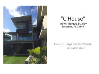 “C House”
119 W. McIntyre St., Key
Biscayne, FL 33149
Architec: Jaya Kander Zebede
k|z ardhitecture
 