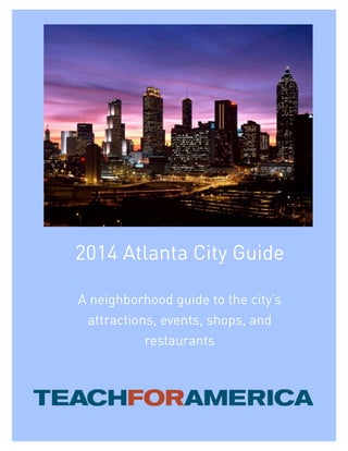 2014 Atlanta City Guide
A neighborhood guide to the city’s
attractions, events, shops, and
restaurants
 