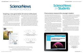 22 SOCIETY FOR SCIENCE & THE PUBLIC
2015 ANNUAL REPORT | SCIENCE NEWS IN HIGH SCHOOLS
Inspiring a new generation of science enthusiasts
Society for Science & the Public launched the Science News
in High Schools program in September 2015, as part of a
larger commitment to create a more scientiﬁcally literate
society. More than 200,000 students at more than 270
schools in 25 states, Washington, D.C., Australia and the
United Kingdom gained free access to content produced
by Science News.
For the 2015–2016 school year, Alcoa Foundation spon-
sored 124 schools, Regeneron sponsored 85 schools and an
anonymous donor sponsored ten schools. Additional schools
were sponsored by individuals, school booster clubs, a local
science fair and some were even sponsored by themselves.
In support of the program, eight educator guides were
produced in 2015. The guides, which include comprehension
and analysis questions, as well as discussion prompts and
classroom activities, are available online and distributed to par-
ticipating teachers through a biweekly e-mail newsletter. Since
it began, the newsletter has had an open rate well above the
industry average. The educator guide was funded via a Kick-
starter campaign, which raised $35,751 from 331 supporters.
IN HIGH SCHOOLS
>200,000
“This is going to be an extremely valuable addition to my curriculum….
My textbooks are outdated and my resources are extremely limited.
I can’t thank you enough for making this possible.”
Autumn Lambert, the only high school science teacher at Florence High School in Wisconsin
Hitting a
Nerve
Eels Put Zip in
Their Zap
Cometary
Oxygen
Bronze Age
Plague
NOVEMBER 28, 2015
SOCIETY FOR SCIENCE & THE PUBLIC
SCIENCE NEWS MAGAZINE
Methane-reduction methods
target the cow inside and out
grazing
Gassy
grazing
Gassy
grazing
as well as Washington, D.C., Australia and the
United Kingdom participated in Science News in High Schools
during the 2015–2016 school year
>270 25in
schools
students
gained access to Science News through
the program during the pilot year
states
2015 ANNUAL REPORT 23
2015 ANNUAL REPORT | SCIENCE NEWS FOR STUDENTS
Free science resource for younger readers
Science News for Students (SNS) offers anyone 12 years or
older the ability to stay abreast of the latest developments
in science, technology, engineering and mathematics with
engaging stories and images. Science News for Students is the
primary driver of trafﬁc to the Student Science section of the
Society’s website, which drew more than 5.5 million visits in
2015. Science News for Students topped one million Facebook
followers by year’s end.
Features for educators include a Flesch-Kincaid read-
ability score that appears on each story (scores for all stories
are in the middle school range) and Power Words, a glossary
beneath each story that aids STEM literacy by deﬁning terms
that might pose difﬁculty to younger readers.
Major stories in 2015 included a two-part series on
notable nondinosaur reptiles of the Triassic, Jurassic and
Cretaceous periods. Others delved into the pivotal role of
journal retractions in keeping science honest, emerging data
on what drives gender identity and a centennial look back at
how Einstein’s general theory of relativity changed our
understanding of gravity and space-time.
The most popular SNS story in 2015 was "Vaping may
harm the lungs," which garnered more than 78,000 unique
visitors between May 29 and the end of the year. And for the
ﬁrst time ever, SNS reviewed the year’s events for our read-
ers in a pair of features: the top ten stories of the year based
on reader volume and the top ten science stories as chosen
by the SNS editors.
A generous Alcoa Foundation grant in 2015 reinvig-
orated the SNS Cool Jobs series, feature stories that help
showcase for tweens and teens that there is no topic they
can imagine for which there are not a host of allied STEM
careers.
“I love the Cool Jobs stories.
One of my main goals is to
show my kids that we’re
not just studying science in
isolation in the classroom—
that people are doing
this. And a lot of kids are
interested in how things work.
I want them to see that others
are really doing this.”
Stephen Johnson,
middle school science teacher,
Rochester, N.Y.
 