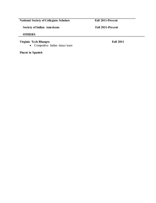 National Society of Collegiate Scholars Fall 2011-Present
Society of Indian Americans Fall 2011-Present
OTHERS
Virginia Tech Bhangra Fall 2011
 Competitive Indian dance team
Fluent in Spanish
 