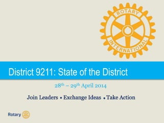 District 9211: State of the District
28th – 29th April 2014
 