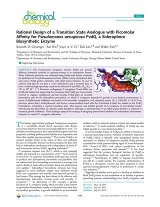 Rational Design of a Transition State Analogue with Picomolar
Aﬃnity for Pseudomonas aeruginosa PvdQ, a Siderophore
Biosynthetic Enzyme
Kenneth D. Clevenger,†
Rui Wu,¶
Joyce A. V. Er,‡
Dali Liu,*,¶
and Walter Fast*,‡
†
Department of Chemistry and Biochemistry and the ‡
College of Pharmacy, Medicinal Chemistry Division, University of Texas,
Austin, Texas 78712, United States
¶
Department of Chemistry and Biochemistry, Loyola University Chicago, Chicago Illinois 60660, United States
*S Supporting Information
ABSTRACT: The Pseudomonas aeruginosa enzyme PvdQ can process
diﬀerent substrates involved in quorum-sensing or in siderophore biosyn-
thesis. Substrate selectivity was evaluated using steady-state kinetic constants
for hydrolysis of N-acyl-homoserine lactones (HSLs) and p-nitrophenyl fatty
acid esters. PvdQ prefers substrates with alkyl chains between 12 and 14
carbons long that do not bear a 3-oxo substitution and is revealed here to
have a relatively high speciﬁcity constant for selected N-acyl-HSLs (kcat/KM =
105
to 106
M−1
s−1
). However, endogenous P. aeruginosa N-acyl-HSLs are
≥100-fold disfavored, supporting the conclusion that PvdQ was not primarily
evolved to regulate endogenous quorum-sensing. PvdQ plays an essential
biosynthetic role for the siderophore pyoverdine, on which P. aeruginosa depends for growth in iron-limited environments. A
series of alkylboronate inhibitors was found to be reversible, competitive, and extremely potent (Ki ≥ 190 pM). A 1.8 Å X-ray
structure shows that 1-tridecylboronic acid forms a monocovalent bond with the N-terminal β-chain Ser residue in the PvdQ
heterodimer, mimicking a reaction transition state. This boronic acid inhibits growth of P. aeruginosa in iron-limited media,
reproducing the phenotype of a genetic pvdQ disruption, although co-administration of an eﬄux pump inhibitor is required to
maintain growth inhibition. These ﬁndings support the strategy of designing boron-based inhibitors of siderophore biosynthetic
enzymes to control P. aeruginosa infections.
The human opportunistic pathogen Pseudomonas aeruginosa
is a worldwide clinical threat associated with diverse
nosocomial infections that are increasingly diﬃcult to treat.1
To
develop novel therapeutics, new antimicrobial targets have been
proposed, including pathways that facilitate iron acquisition and
those that regulate quorum-sensing.2,3
The protein PvdQ is an
unusual example found at the nexus of these two pathways
because its enzymatic function has been proposed to play roles
both in siderophore production and in degradation of some N-
acyl-homoserine lactone (HSL) signaling molecules.4,5
P. aeruginosa requires iron (Fe3+
), which is only sparingly
soluble and is found at a concentration of 10−24
M in serum in
its free form.6
In response, biosynthetic pathways have evolved
to produce two siderophores, pyoverdine and pyochelin, that
are released into the surrounding environment to scavenge iron
and to shuttle it back, with pyoverdine being the predominant
iron supplier.7
Siderophore biosynthetic enzymes have been
suggested as novel antibiotic targets since inhibitors would
block iron acquisition and severely limit bacterial growth in
host tissues. This strategy has been shown to be eﬀective with
Mycobacterium tuberculosis, Yersinia pestis, and recently, P.
aeruginosa.8−11
As illustration of this concept, a genetic
knockout of P. aeruginosa pvdQ, which encodes a key enzyme
in pyoverdine biosynthesis, results in a bacterial strain that does
not produce pyoverdine, is growth inhibited in an iron-limited
medium, and has reduced virulence in plant and animal models
of infection.12
A small molecule inhibitor of PvdQ can also
inhibit growth in a iron-limited medium.11
A second notable feature of PvdQ is its ability to function as
a quorum-quenching enzyme. Artiﬁcial constitutive expression
of PvdQ (which is typically only upregulated during iron
starvation) or addition of exogenous puriﬁed PvdQ prevents
accumulation of the quorum-sensing signal N-3-oxo-doecanoyl-
HSL (3-oxo-C12-HSL) and reduces production of the
virulence factors pyocyanin and elastase.4,13
It has been
suggested that the primary biological function of PvdQ is
siderophore biosynthesis and not regulation of quorum-
sensing.5,12
Nevertheless, its ability to degrade N-acyl-HSLs
can still be a useful activity. For example, administration of
PvdQ as a therapeutic enzyme has been proposed to limit
quorum-sensing-dependent virulence in pulmonary P. aerugi-
nosa infections.14
Regardless of whether one’s goal is to develop an inhibitor to
block PvdQ action in iron acquisition or to develop a quorum-
quenching enzyme, understanding how PvdQ recognizes and
Received: May 15, 2013
Accepted: July 24, 2013
Published: July 24, 2013
Articles
pubs.acs.org/acschemicalbiology
© 2013 American Chemical Society 2192 dx.doi.org/10.1021/cb400345h | ACS Chem. Biol. 2013, 8, 2192−2200
 