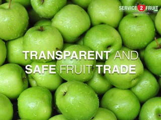 TRANSPARENT AND
SAFE FRUIT TRADE
SERVICE FRUIT2
- Quality for Trade -
 