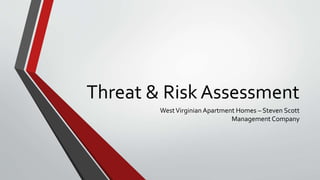 Threat & Risk Assessment
WestVirginian Apartment Homes – Steven Scott
Management Company
 