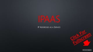 IPAAS
IP ADDRESSES AS A SERVICE
 