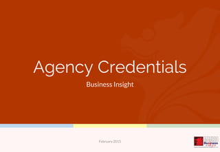Agency Credentials
Business Insight
February 2015
 