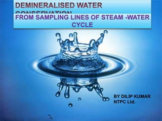 FROM SAMPLING LINES OF STEAM -WATER
CYCLE
BY DILIP KUMAR
NTPC Ltd.
 