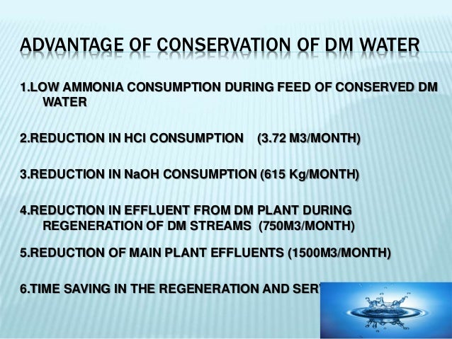 ADVANTAGE OF CONSERVATION OF DM WATER
1.LOW AMMONIA CONSUMPTION DURING FEED OF CONSERVED DM
WATER
2.REDUCTION IN HCl CONSU...