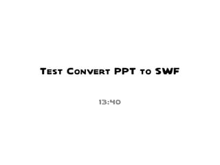 Test Convert PPT to SWF 13:40 