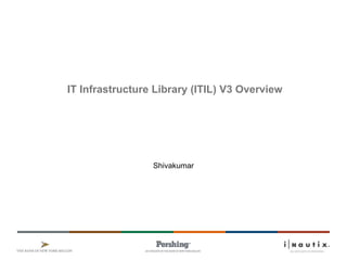 IT Infrastructure Library (ITIL) V3 Overview
Shivakumar
 