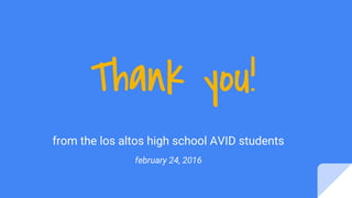 Thank you!
from the los altos high school AVID students
february 24, 2016
 