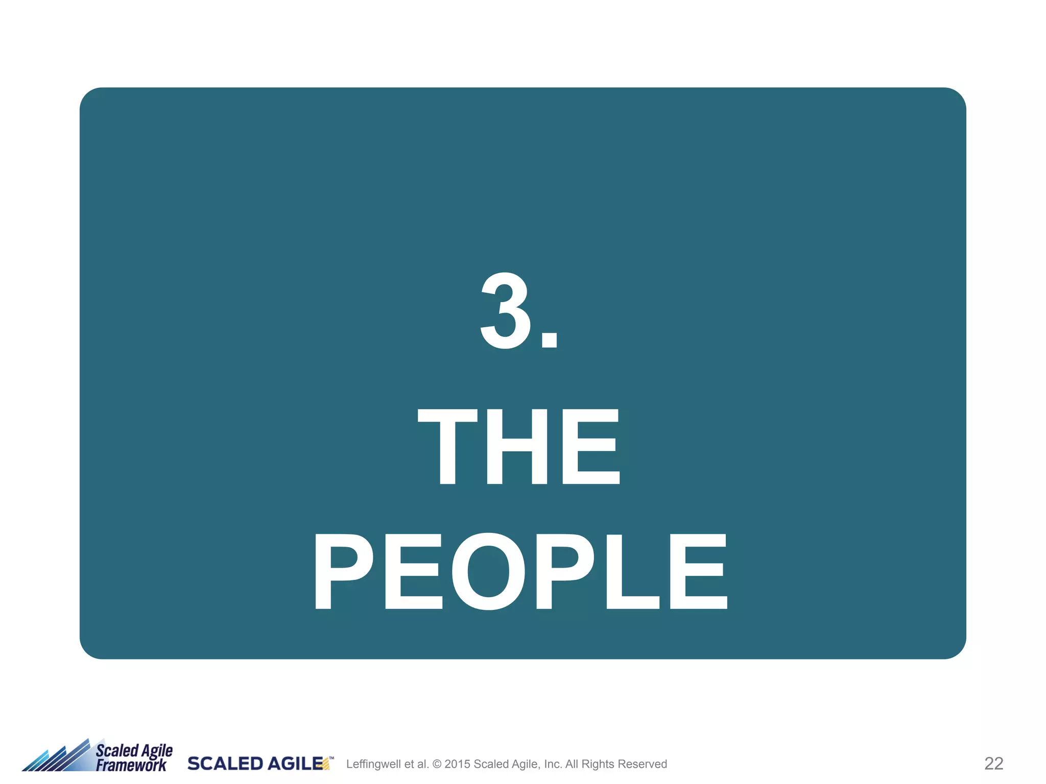 22Leffingwell et al. © 2015 Scaled Agile, Inc. All Rights Reserved
3.
THE
PEOPLE
 