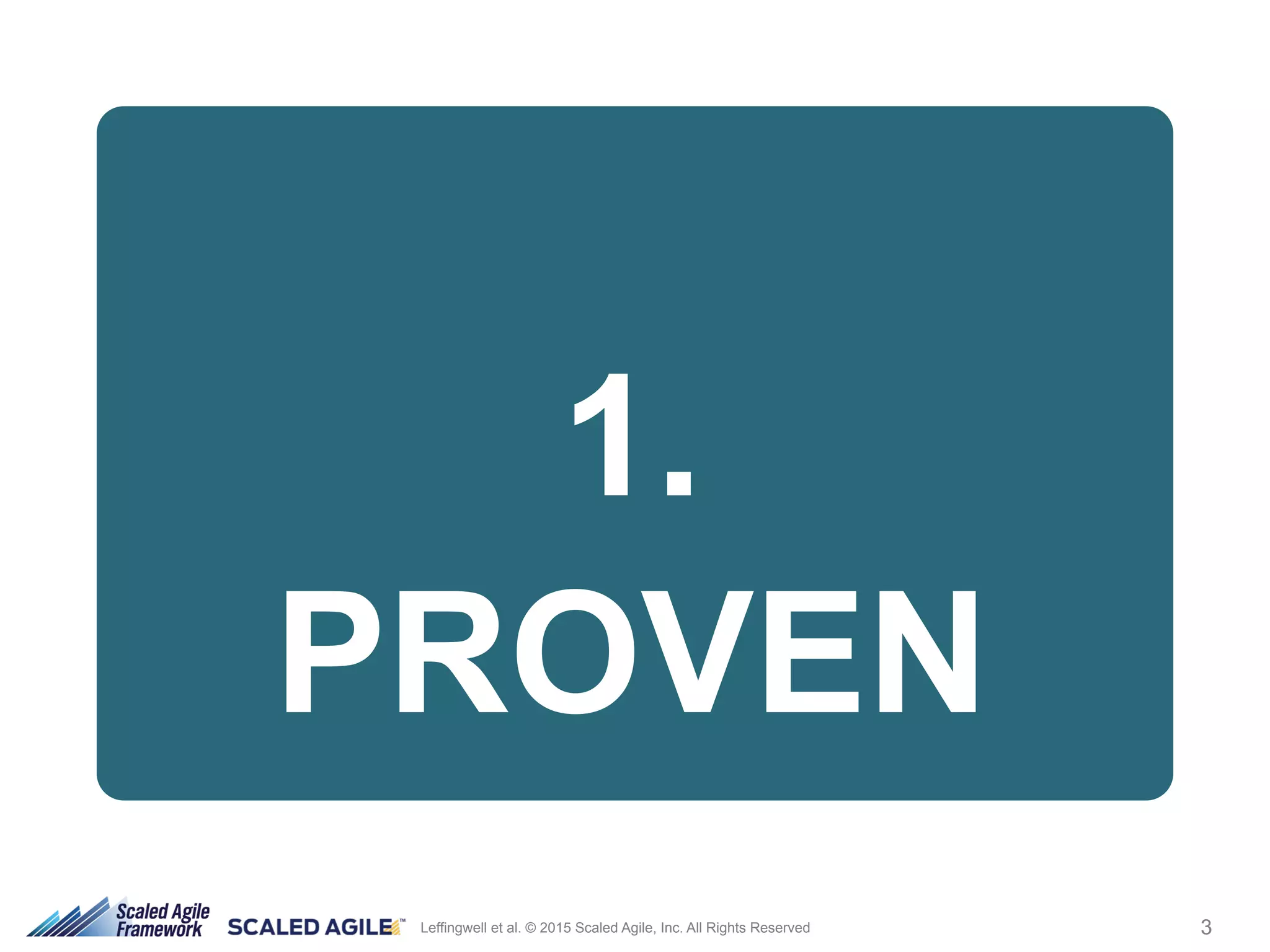 3Leffingwell et al. © 2015 Scaled Agile, Inc. All Rights Reserved
1.
PROVEN
 