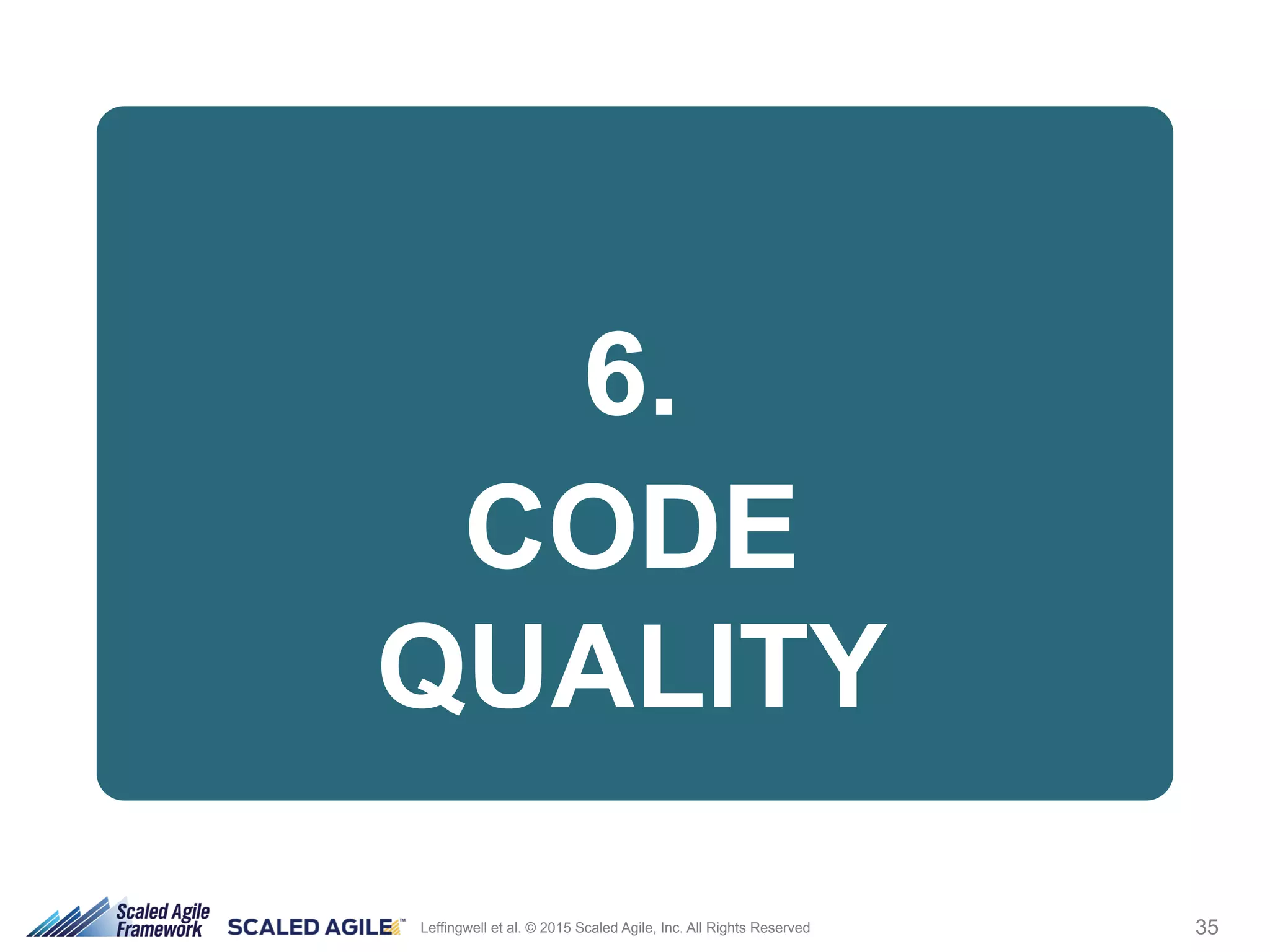 35Leffingwell et al. © 2015 Scaled Agile, Inc. All Rights Reserved
6.
CODE
QUALITY
 