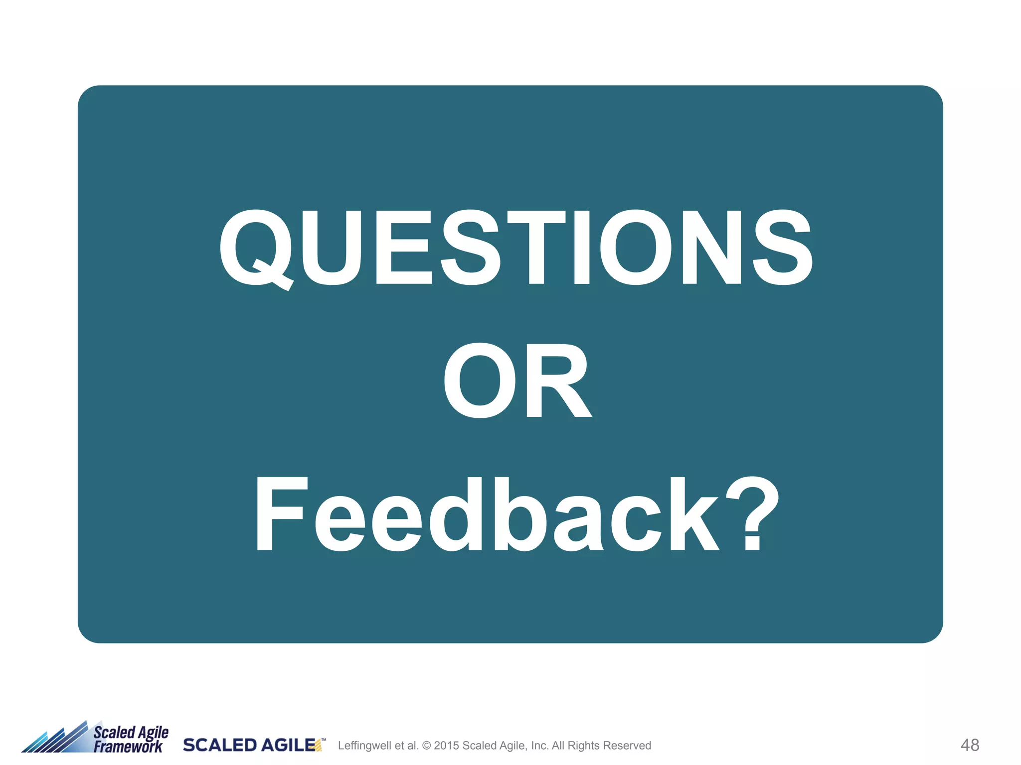 48Leffingwell et al. © 2015 Scaled Agile, Inc. All Rights Reserved
QUESTIONS
OR
Feedback?
 