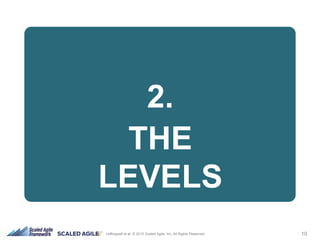10Leffingwell et al. © 2015 Scaled Agile, Inc. All Rights Reserved
2.
THE
LEVELS
 