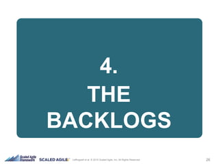 26Leffingwell et al. © 2015 Scaled Agile, Inc. All Rights Reserved
4.
THE
BACKLOGS
 