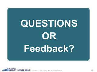 48Leffingwell et al. © 2015 Scaled Agile, Inc. All Rights Reserved
QUESTIONS
OR
Feedback?
 