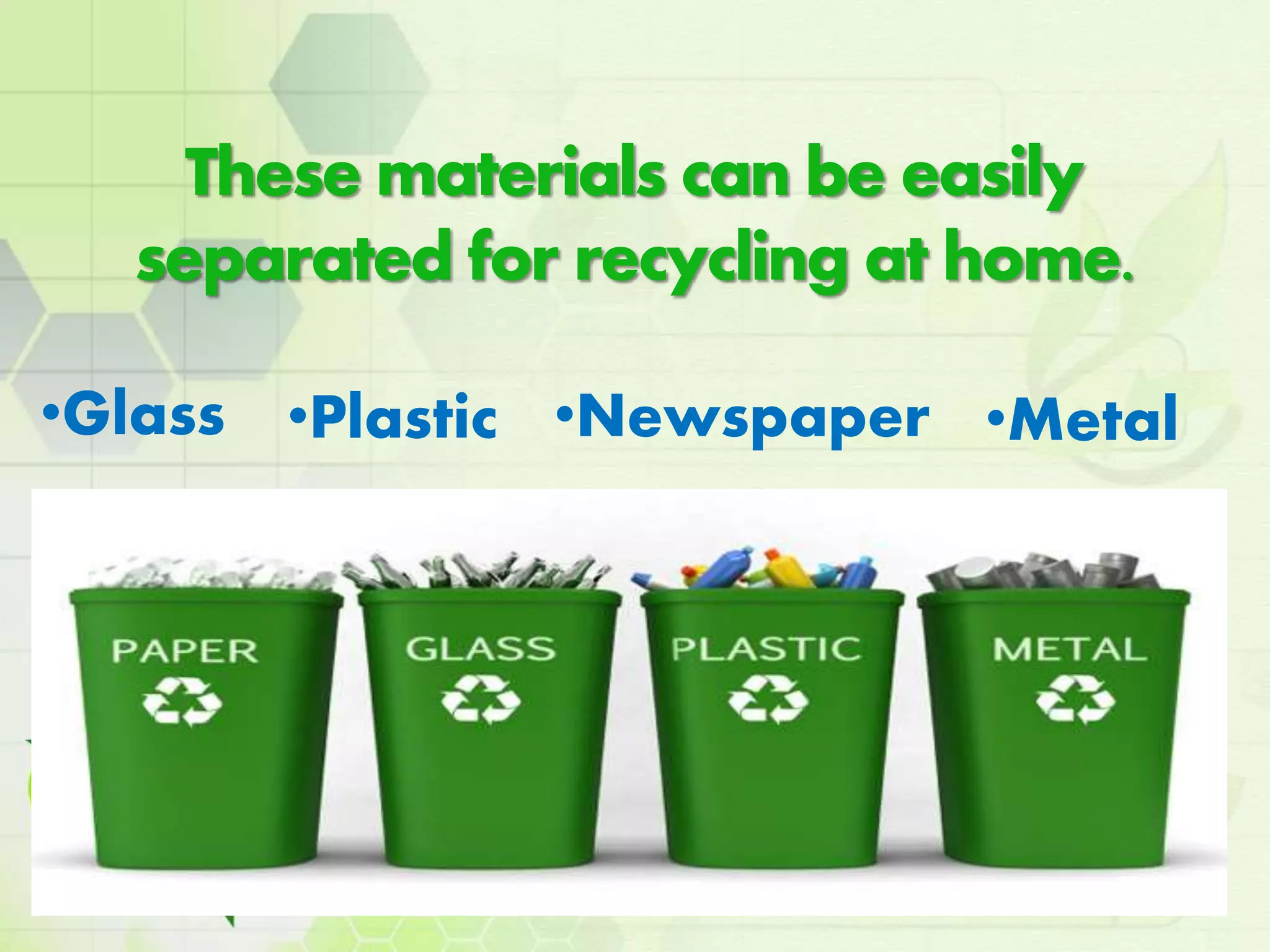These materials can be easily
separated for recycling at home.
•Newspaper •Metal•Glass •Plastic
 