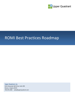 ROMI Best Practices Roadmap
Upper Quadrant, Inc.
8135 Alexander Bell Drive, Suite 200
Reston, Virginia 20191
703.476.1992 sales@upperquadrant.com
 