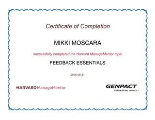 Certificate of Completion
MIKKI MOSCARA
successfully completed the Harvard ManageMentor topic
FEEDBACK ESSENTIALS
2016-09-21
 