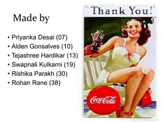 Made by
• Priyanka Desai (07)
• Alden Gonsalves (10)
• Tejashree Hardikar (13)
• Swapnali Kulkarni (19)
• Rishika Parakh (30)
• Rohan Rane (38)
 