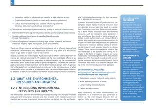 5
−	 	Networking (ability to collaborate and capacity to take collective action)
−	 	Organisational capacity (ability to create and manage organisations)
−	 	Cultural aspects (including value systems influencing consumer
behaviour, attitudes towards change and risk etc.)
•	 	Technical and technological determinants (e.g. quality of technical infrastructures);
•	 	Economic determinants (e.g. market position, demand, access to capital, resource prices);
•	 Environmentaldeterminants(accesstomaterialandnaturalresources,
thestateofeco-systems);
•	 	Policy and regulatory framework (including legal system, standards and norms,
intellectual property rights, fiscal policies, public procurement).
There are different internal and external factors playing out at different stages of the
intervention. Determinants play different role at micro- (e.g. a firm or a household),
meso- (e.g. a sector or value chain) or macro-level.
Outputs, outcomes and wider impacts of policies are all to different extents dependent on
internal and external determinants. The outputs are the most controllable effects of an
intervention as they depend to a large extent on internal capacity (e.g. the competence of
the research team, access to equipment or good management). Outcomes and wider im-
pacts of policy intervention depend on external determinants to a larger extent. In general,
the further away from immediate outputs, the stronger is the inter-dependence of what
is intended to be an outcome of an intervention with the external determinants. External,
by definition, is not fully controllable and, therefore, implies a degree of risk or uncertainty.
1.2	What are environmental
pressures and impacts?
1.2.1	 Introducing environmental
pressures and impacts
The relationships between environmental pressures resulting from changes in human
production and consumption activities and their impacts on the natural systems are
manifold and complex. Importantly, human activities can be both harmful and favour-
able for the natural environment (i.e. they can gener-
ate or alleviate the pressures).
Economic activities in terms of production and con-
sumption require inputs of natural resources (such
as materials, energy, water and land) to maintain
their functioning (input side). Extraction and process-
ing of these natural resources create environmental
pressures, such as material or water extraction or
land use change. As a result of socio-economic ac-
tivities, waste and emissions are released back to
nature, also causing environmental pressures on the
output side. Both resource extraction and generation
of waste and emissions lead to a variety of environ-
mental impacts, such as water scarcity or climate
change. These various environmental impacts then
have feedbacks to the economy and society, for ex-
ample, in the form of negative impacts on human
health or by necessitating investments into pollution
abatement. This framework considers both environ-
mental pressures and environmental impacts. Such a
framework also allows us to consider life cycle think-
ing in the environmental assessment approach.
Environmental pressures
Four categories of environmental pressures
are considered the most important:
•	 Materials as resource inputs and waste outputs;
•	 Water, including emissions to water;
•	 Land, including emissions to soils;
•	 Carbon and air emissions.
When evaluating the overall environmental con-
sequences, it is important to pay particular at-
tention to the inter-linkages between the cat-
egories. Only when all types of environmental
Environmental
pressures
Pressures refer to
developments in the use of
natural resources (materials,
energy, water, land) as inputs
to human activities, as well
as the release of substances
on the output side (waste,
GHG emissions, air and water
pollution). These pressures
exerted by society are
transported and transformed in
a variety of natural processes
and cause changes in
environmental conditions.
Environmental
impacts
The changes in environmental
conditions lead to impacts
on the social and economic
functions on the environment,
such as the provision of
adequate conditions for health,
resources availability and
biodiversity. Impacts often occur
in a sequence: for example,
GHG emissions cause global
warming (primary effect),
which causes an increase in
temperature (secondary effect),
leading to a rise of sea level
(tertiary effect), finally leading
to loss of biodiversity.
Adapted from: (EEA, 1999)
 