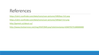 References
https://cdn1.iconfinder.com/data/icons/user-pictures/100/boy-512.png
https://cdn1.iconfinder.com/data/icons/user-pictures/100/girl-512.png
http://gameit.us/about-us/
http://www.clockservices.net/img/0507/849.png?sitetimestamp=636079275180000000
 