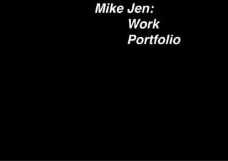 Mike Jen:
Mike Work
Mike Portfolio
 